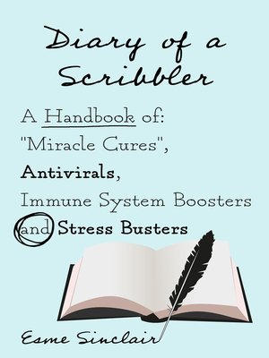 cover image of Diary of a Scribbler: a Handbook of "Miracle Cures", Antivirals, Immune System Boosters and Stress Busters